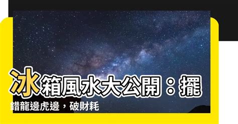 冰箱 要 放 龍 邊 還是 虎 邊|風水學——你了解過嗎？風水理論中的龍邊與虎邊，一。